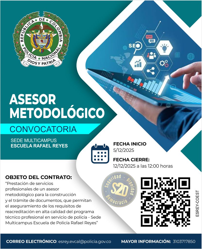 convocatoria cuyo objeto contractual es &ldquo;PRESTACI&Oacute;N DE SERVICIOS PROFESIONALES DE UN ASESOR METODOL&Oacute;GICO PARA LA CONSTRUCCI&Oacute;N Y EL TR&Aacute;MITE DE DOCUMENTOS, QUE PERMITAN EL ASEGURAMIENTO DE LOS REQUISITOS DE REACREDITACI&Oacute;N EN ALTA CALIDAD DEL PROGRAMA T&Eacute;CNICO PROFESIONAL EN SERVICIO DE POLIC&Iacute;A - ESCUELA DE POLIC&Iacute;A RAFAEL REYES&rdquo;